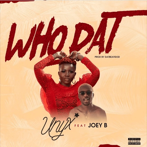 Download MP3: Unyx – Who Dat Ft Joey B (Prod. By DatBeatGod)