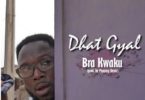 Download MP3: Dhat Gyal – Bra Kwaku (Prod by Popping Beat)