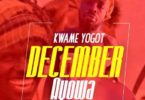 Download MP3: Kwame Yogot – December Ayowa (Prod by BrunoBeatz)