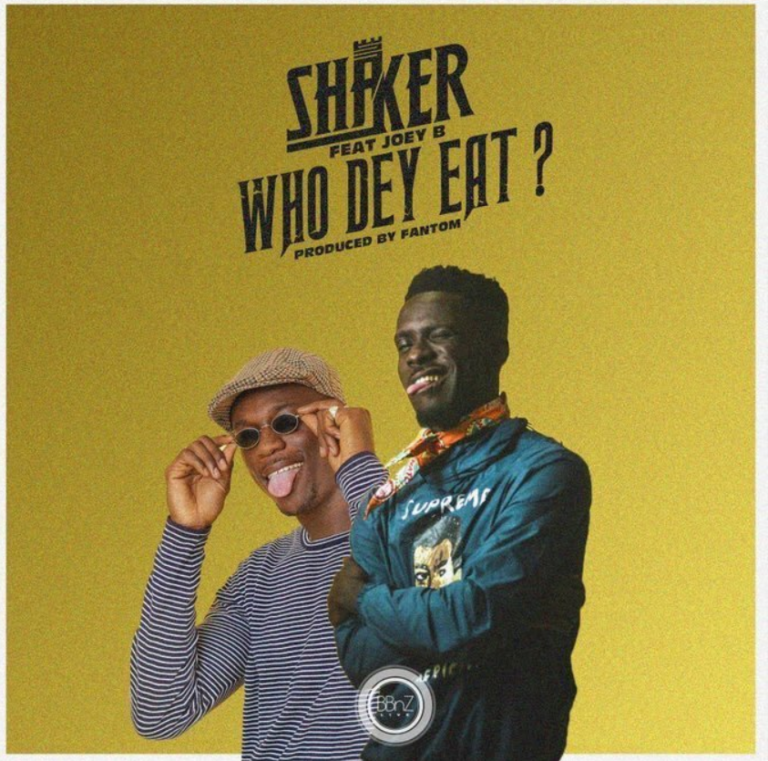 Download MP3 Shaker Who Dey Eat Ft Joey B (Prod. By Fantom)