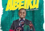 Abeiku Santana Ft DopeNation – Abeiku (Prod. by B2)