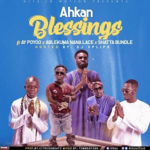 Ahkan - Blessings Ft AY Poyoo x Shatta Bundle x Ablekuma Nana Lace