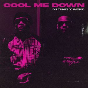 DJ Tunez x Wizkid - Cool Me Down