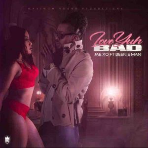 Jae Xo - Love Yuh Bad Ft. Beenie Man