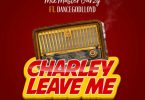 Mix Master Garzy – Charley Leave Me Ft Dancegodlloyd