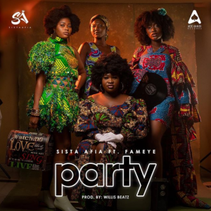 Sista Afia - Party Ft Fameye (Prod. by Willis Beatz)