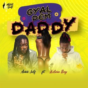 Addi Self - Gyal Dem Daddy Ft Kelvyn Boy