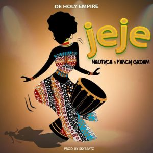 Nautyca – Jeje ft. Fancy Gadam (Prod. by Sky Beatz).