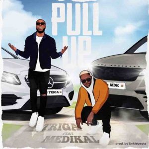 Triga – Pull Up Ft Medikal (Prod By Unkle Beatz)