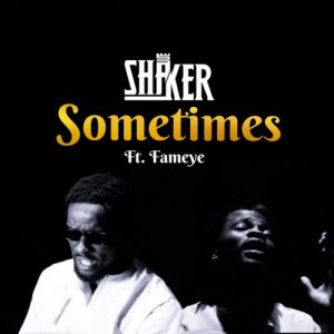 Shaker - Sometimes Ft Fameye