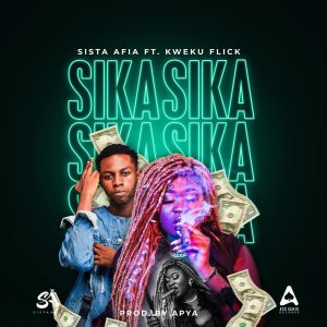 Sista Afia - Sika Ft Kweku Flick (Prod. by Apya)