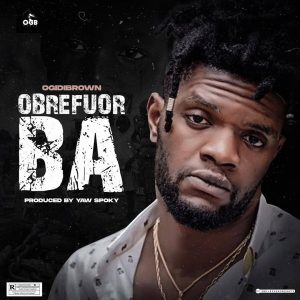 Ogidi Brown - Obrefuor Ba (Prod. by Yaw Spoky)