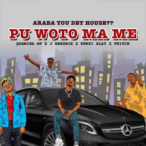 Quamina Mp - Pu Woto Ma Me Ft. J Derobie, Kwesi Slay & Twitch 4EVA