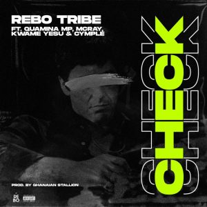 Rebo Tribe - Check Ft Quamina MP, McRay, Kwame Yesu & Cymple