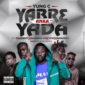 Yung C - Yabr3 Anka Yada Ft Tulenkey, Quamina MP, Ypee & Nkrumah