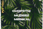 Chopstix - Put On You Ft Mugeez & Medikal