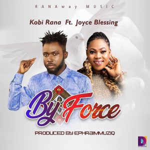 Kobi Rana – By Force Ft Joyce Blessing (Prod. by Ephraim Musiq)