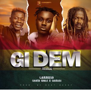 Larruso - Gi Dem Remix Ft Shatta Wale & Samini 