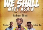 Oseikrom Sikanii – We Shall Meet Again Ft. Tulenkey & Article Wan (Prod By ParisBeatz)