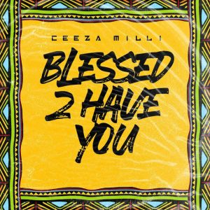 Ceeza Milli – Blessed 2 Have You