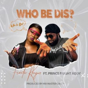 Freda Rhymz - Who Be Dis Ft Prince Bright (Prod. by Master Garzy)