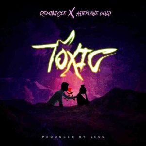 Reminisce - Toxic Ft Adekunle Gold (Prod By Sess)