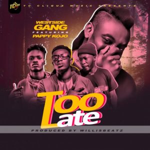 Westside Gang - Too Late ft. Pappy Kojo (Prod by WillisBeatz)