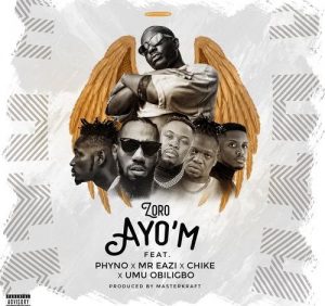 Zoro – Ayo’m Ft. Mr Eazi, Umu Obiligbo, Chike, Phyno