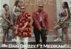 Dan Drizzy - Believe Ft Medikal (Prod. By Yung Trilla)