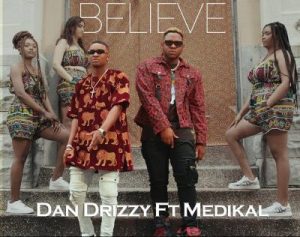 Dan Drizzy - Believe Ft Medikal (Prod. By Yung Trilla)