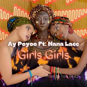 Ay Poyoo - Girls Girls ft Nana Lace (Prod. by Tom Beatz)