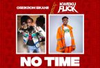 Oseikrom Sikanii - No Time Ft Kweku Flick (Prod. by Sickbeatz)