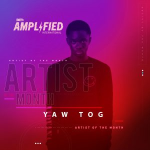 Yaw Tog named BET Amplified International Artist of the Month