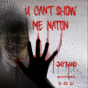 Jay Bahd - You Can't Show My Nattin 