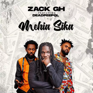 Zack Gh – Mehia Sika ft Dead Peepol