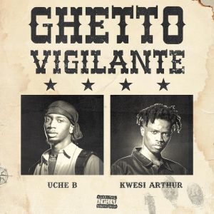 Kwesi Arthur x Uche B - Ghetto Vigilante