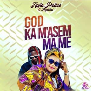 Hajia Police – God Ka M’asem Ma Me Ft Medikal