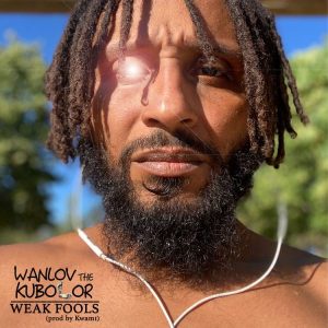 Wanlov The Kubolor – Weak Fools