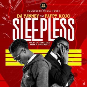 Da Yanney – Sleepless Ft Pappy Kojo