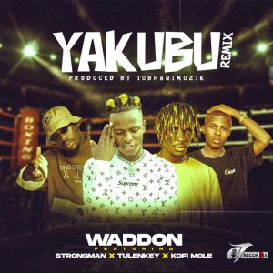 Waddon - Yakubu Remix Ft Strongman, Tulenkey & Kofi Mole