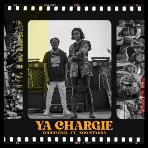 Tough Gyal – Ya Chargie Ft Koo Ntakra