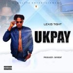 Download MP3: Ukpay By Lexis Tight | Halmblog.com