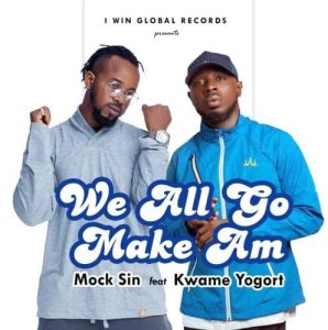 Mock Sin – We All Go Make Am Ft Kwame Yogot