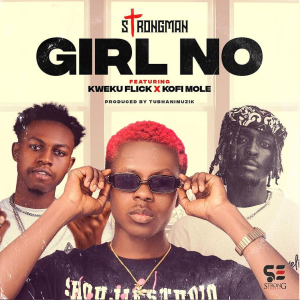 Strongman - Girl No Ft Kweku Flick x Kofi Mole