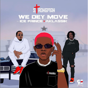 Strongman - We Dey Move Ft Ice Prince x Aklassik