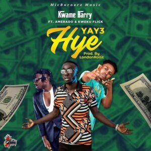 Kwame Barry – Yay3 Hye Ft Kweku Flick & Amerado