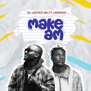 DJ Justice GH – Make Am Ft Larruso