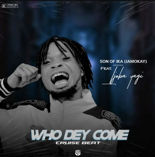 son of ika – who dey come ft ijoba yagi (cruise beat)