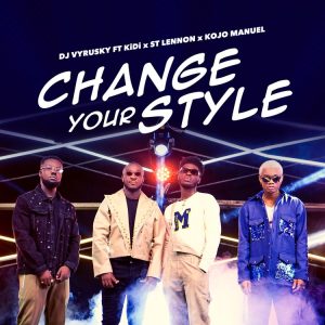 DJ Vyrusky - Change Your Style Ft KiDi, Kojo Manuel x St Lennon