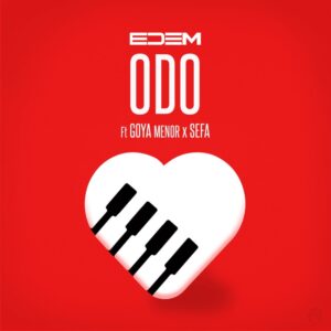 Edem - Odo Ft Goya Menor & Sefa